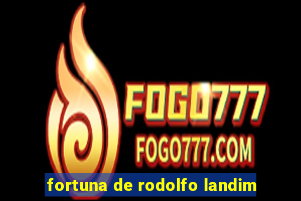 fortuna de rodolfo landim